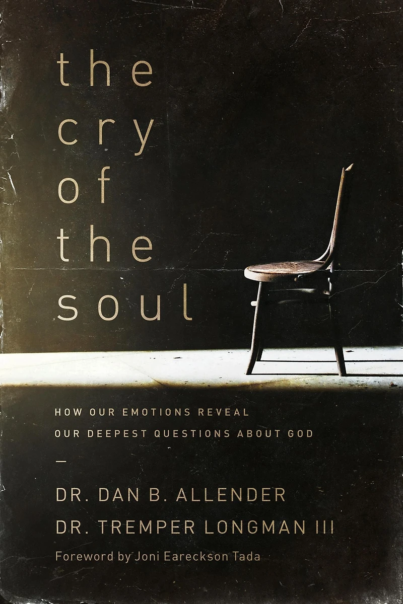 the Cry of Soul: How Our Emotions Reveal Deepest Questions About God