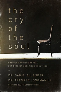 the Cry of Soul: How Our Emotions Reveal Deepest Questions About God