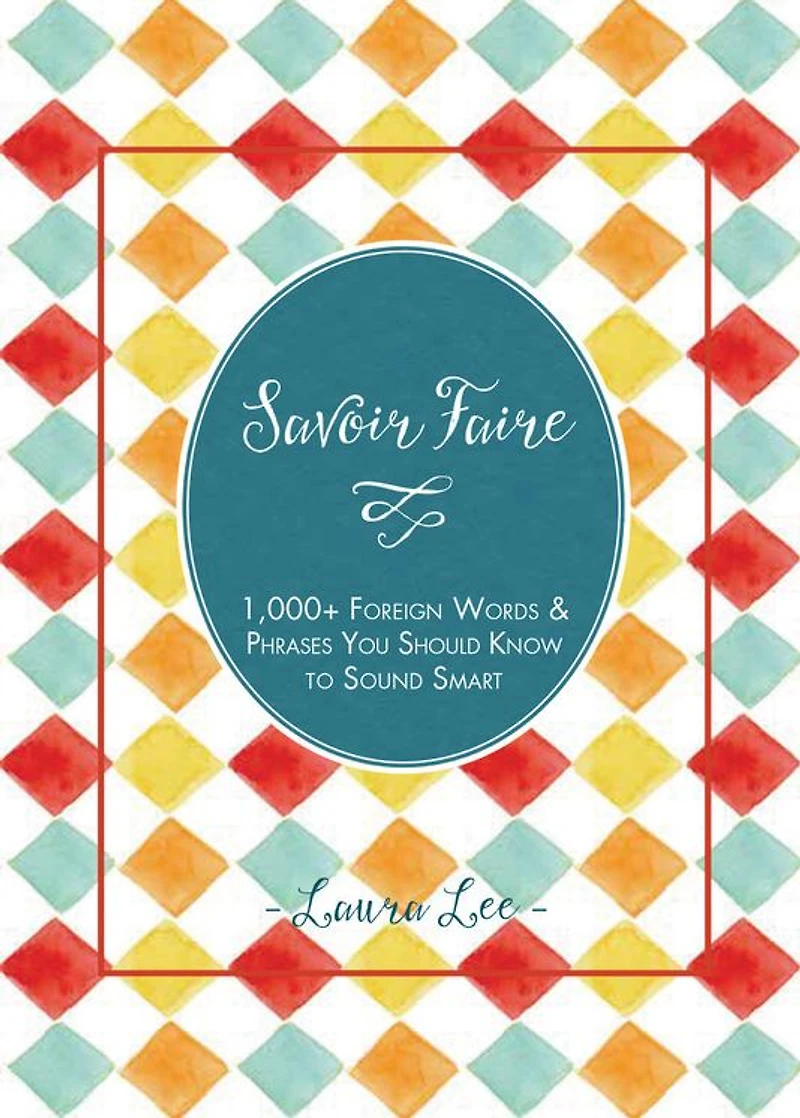 Savoir Faire: 1,000+ Foreign Words & Phrases You Should Know to Sound Smart
