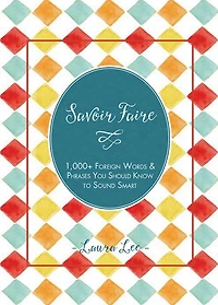 Savoir Faire: 1,000+ Foreign Words & Phrases You Should Know to Sound Smart