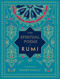 The Spiritual Poems of Rumi: Translated by Nader Khalili
