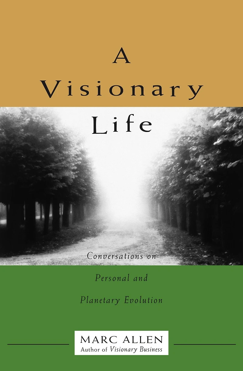 A Visionary Life: Conversations on Creating the Life You Want