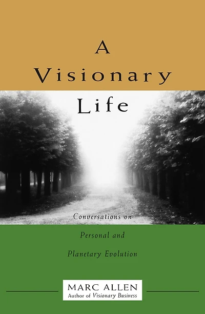 A Visionary Life: Conversations on Creating the Life You Want