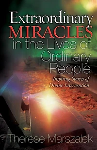 Extraordinary Miracles in the Lives of Ordinary People: Inspiring Stories of Divine Intervention