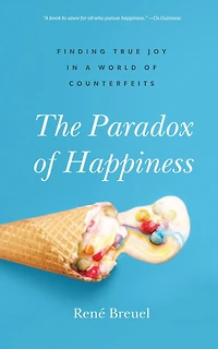 The Paradox of Happiness: Finding True Joy a World Counterfeits