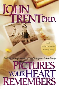 Pictures Your Heart Remembers: Building Lasting Memories of Love & Acceptance in Your Family