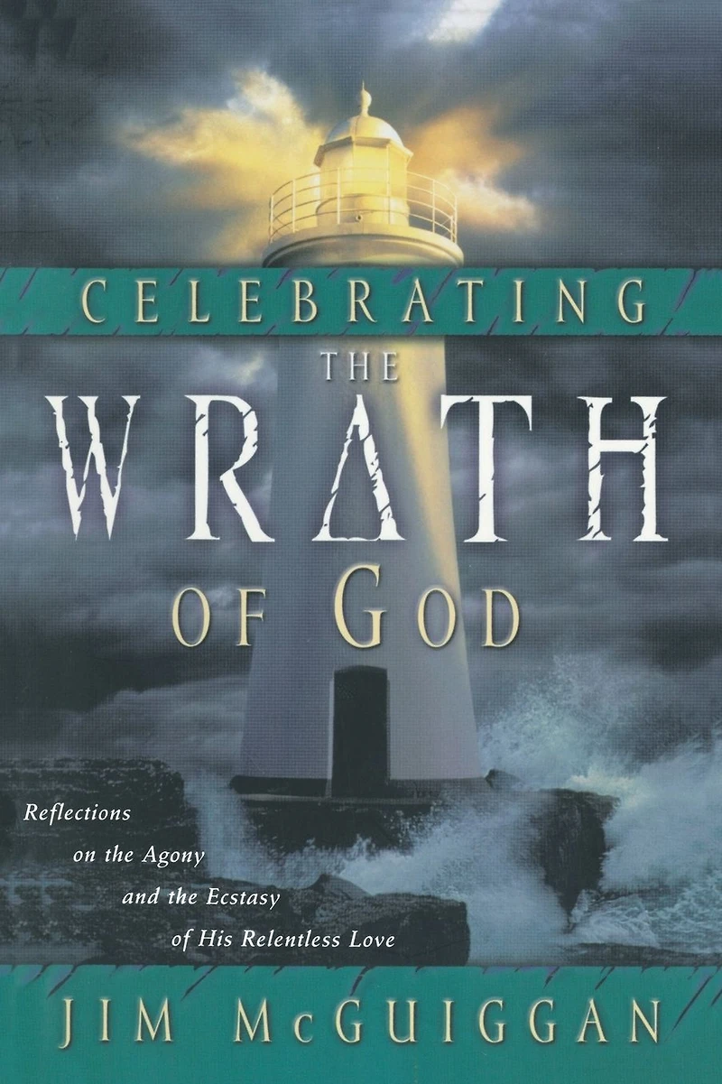 Celebrating the Wrath of God: Reflections on Agony and Ecstasy His Relentless Love