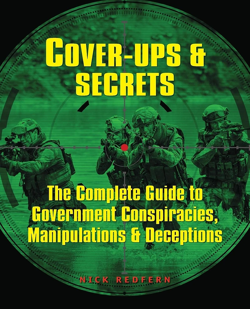 Cover-Ups & Secrets: The Complete Guide to Government Conspiracies, Manipulations Deceptions