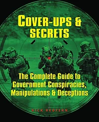 Cover-Ups & Secrets: The Complete Guide to Government Conspiracies, Manipulations Deceptions