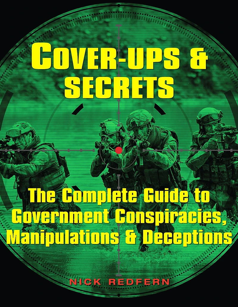 Cover-Ups & Secrets: The Complete Guide to Government Conspiracies, Manipulations Deceptions
