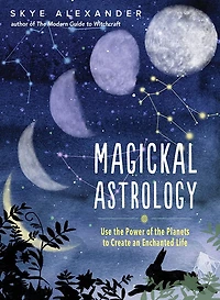 Magickal Astrology: Use the Power of Planets to Create an Enchanted Life