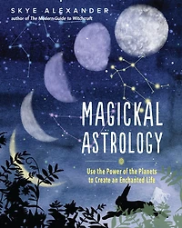 Magickal Astrology: Use the Power of Planets to Create an Enchanted Life