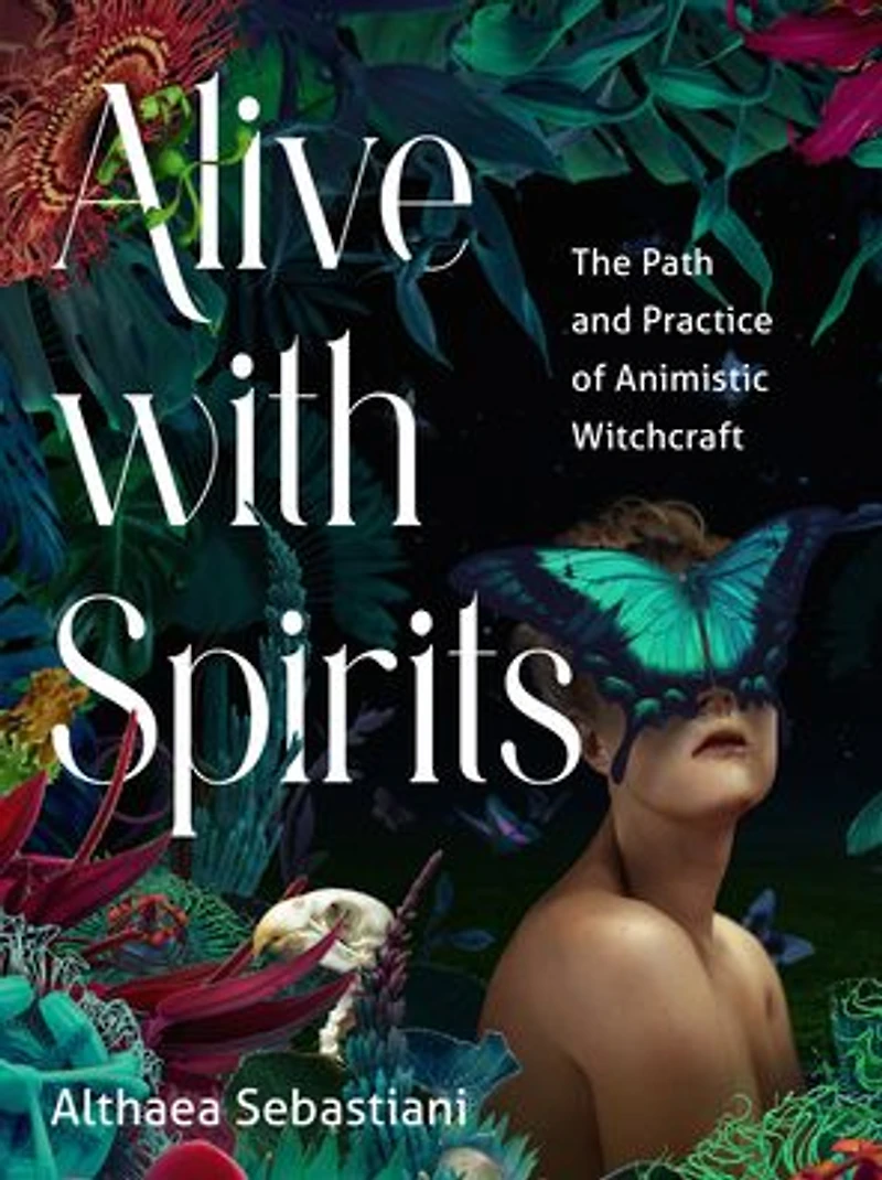 Alive with Spirits: The Path and Practice of Animistic Witchcraft
