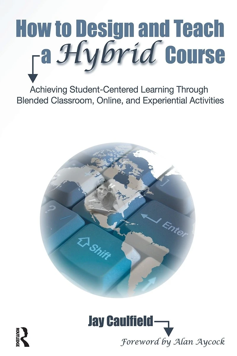 How to Design and Teach a Hybrid Course: Achieving Student-Centered Learning through Blended Classroom, Online Experiential Activities