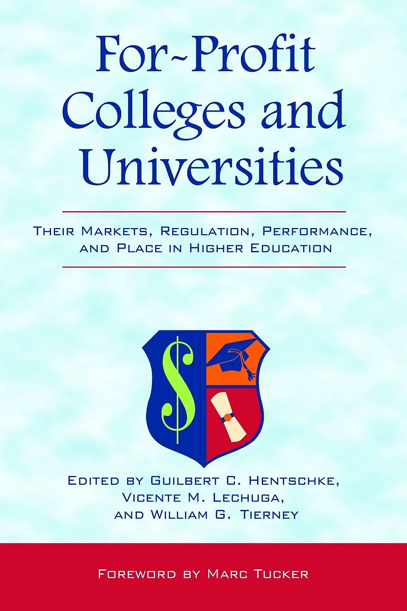 For-Profit Colleges and Universities: Their Markets, Regulation, Performance, Place Higher Education