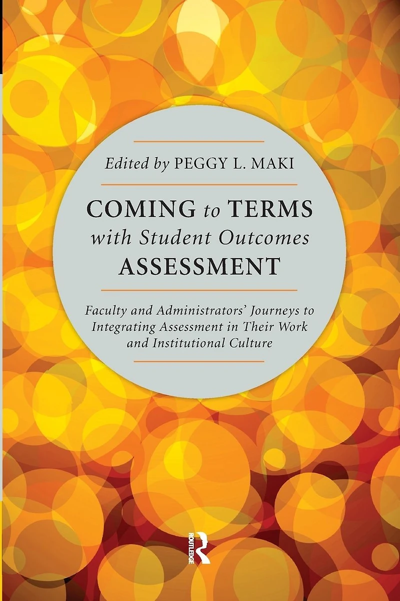 Coming to Terms with Student Outcomes Assessment: Faculty and Administrators' Journeys Integrating Assessment Their Work Institutional Culture