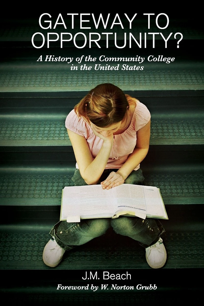 Gateway to Opportunity?: A History of the Community College United States