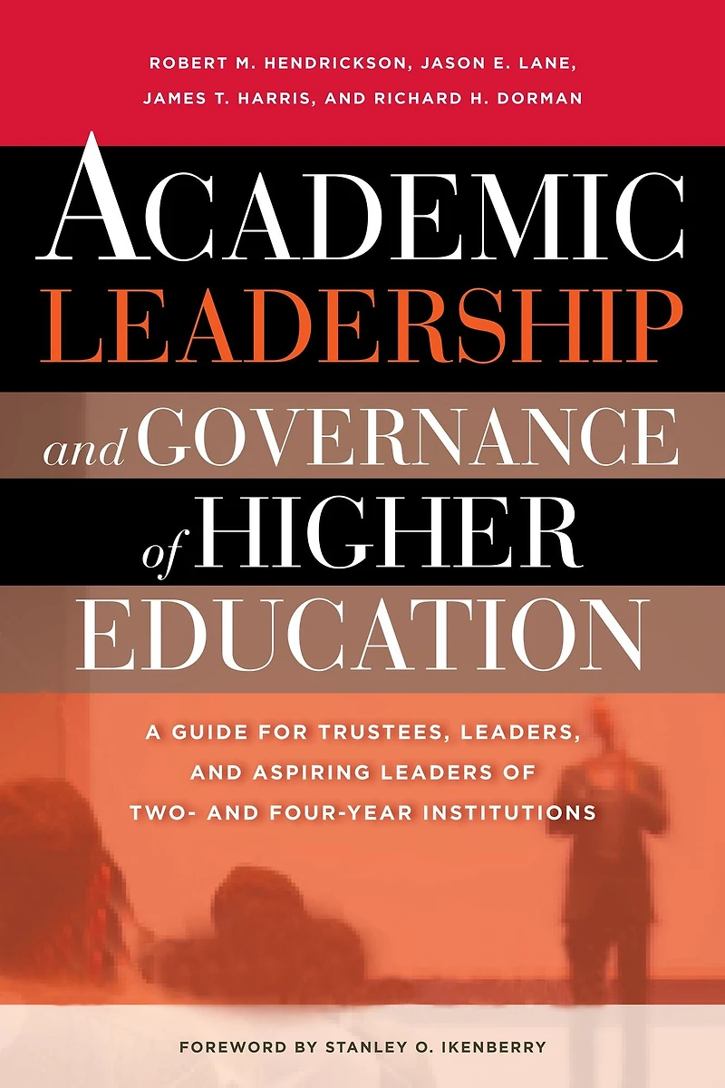 Academic Leadership and Governance of Higher Education: A Guide for Trustees, Leaders, Aspiring Leaders Two- Four-Year Institutions