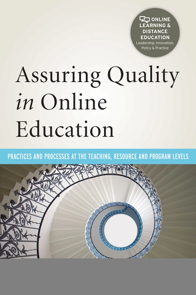 Assuring Quality Online Education: Practices and Processes at the Teaching, Resource, Program Levels