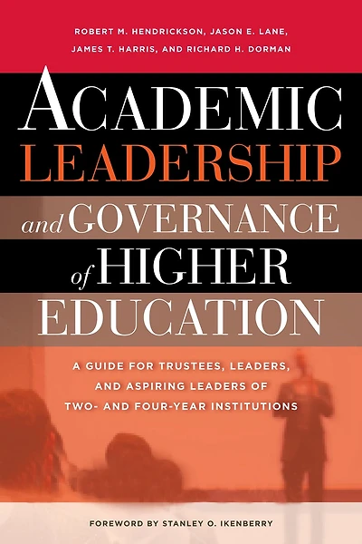 Academic Leadership and Governance of Higher Education: A Guide for Trustees, Leaders, Aspiring Leaders Two- Four-Year Institutions