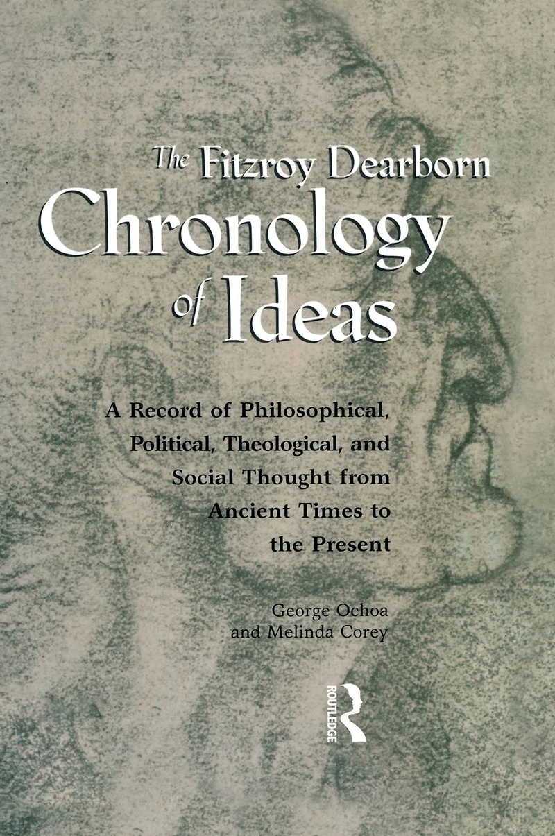 Fitzroy Dearborn Chronology of Ideas: A Record Philosophical, Political, Theological and Social Thought from Ancient Times to the Present