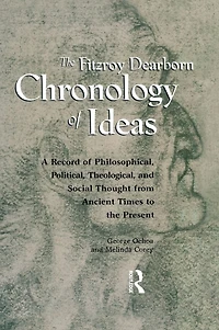 Fitzroy Dearborn Chronology of Ideas: A Record Philosophical, Political, Theological and Social Thought from Ancient Times to the Present