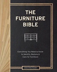 The Furniture Bible: Everything You Need to Know Identify, Restore & Care for