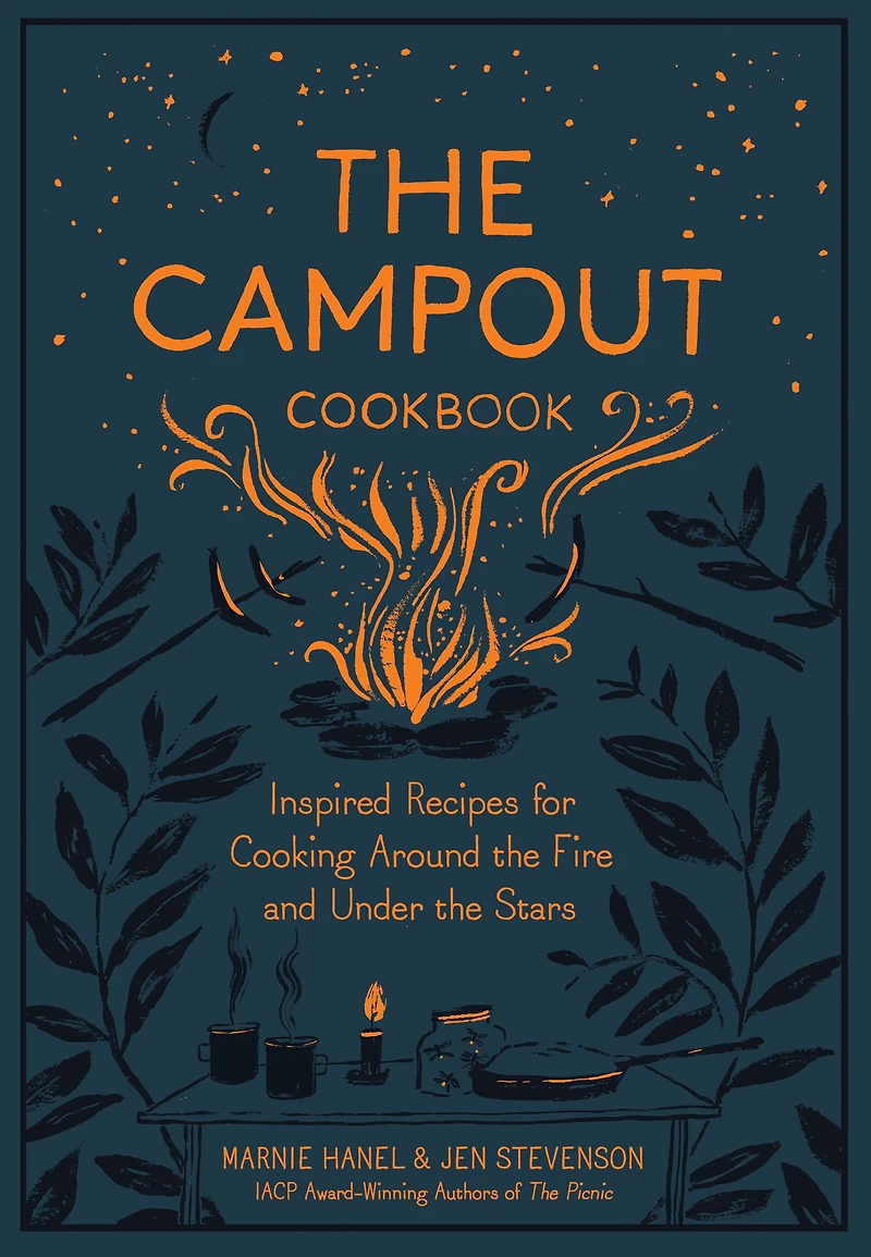 the Campout Cookbook: Inspired Recipes for Cooking Around Fire and Under Stars