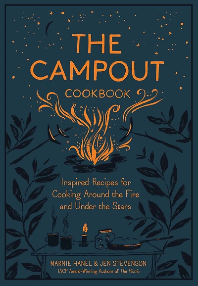 the Campout Cookbook: Inspired Recipes for Cooking Around Fire and Under Stars
