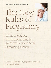 The New Rules Of Pregnancy: What to Eat, Do, Think About, and Let Go While Your Body Is Making a Baby