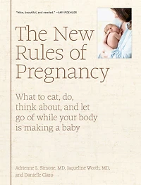 The New Rules Of Pregnancy: What to Eat, Do, Think About, and Let Go While Your Body Is Making a Baby