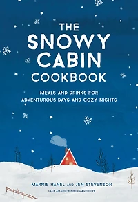The Snowy Cabin Cookbook: Meals and Drinks for Adventurous Days Cozy Nights
