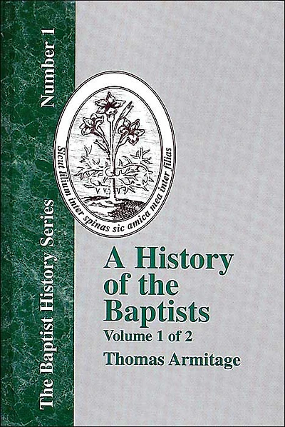 A History of the Baptists: Traced by Their Vital Principles and Practices, from the Time of Our Lord and Saviour Jesus Christ to the Year 1886