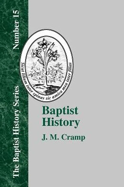 Baptist History: From the Foundations of the Christian Church to the Close of the Eighteenth Century