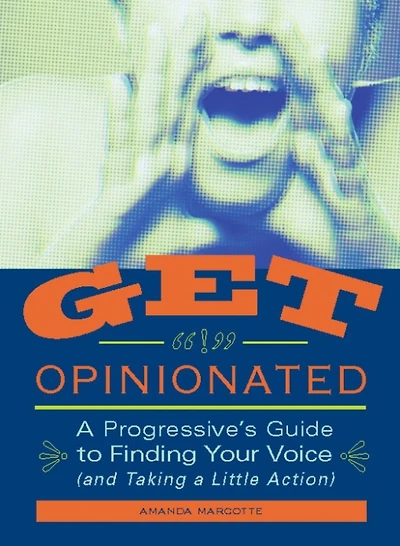 Get Opinionated: A Progressive's Guide to Finding Your Voice (and Taking a Little Action)