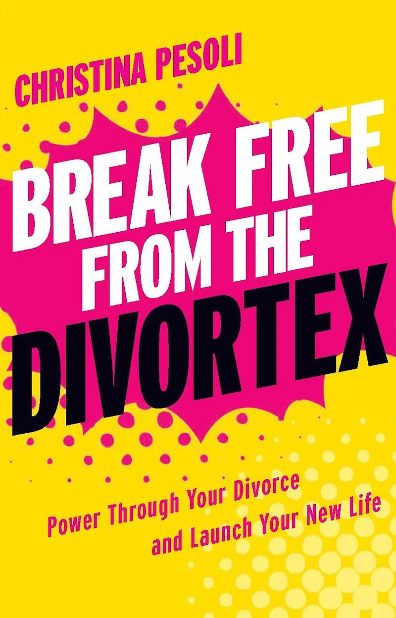 Break Free from the Divortex: Power Through Your Divorce and Launch New Life