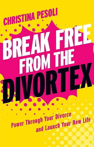 Break Free from the Divortex: Power Through Your Divorce and Launch New Life