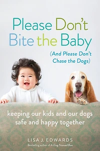 Please Don't Bite the Baby (and Chase Dogs): Keeping Our Kids and Dogs Safe Happy Together
