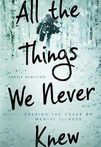All the Things We Never Knew: Chasing Chaos of Mental Illness