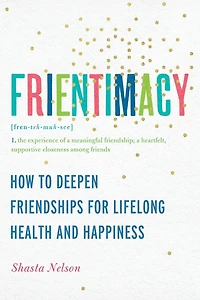 Frientimacy: How to Deepen Friendships for Lifelong Health and Happiness