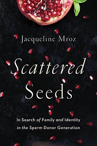 Scattered Seeds: Search of Family and Identity the Sperm Donor Generation