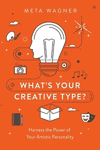 What's Your Creative Type?: Harness the Power of Artistic Personality