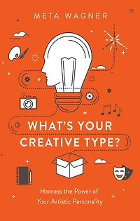 What's Your Creative Type?: Harness the Power of Artistic Personality