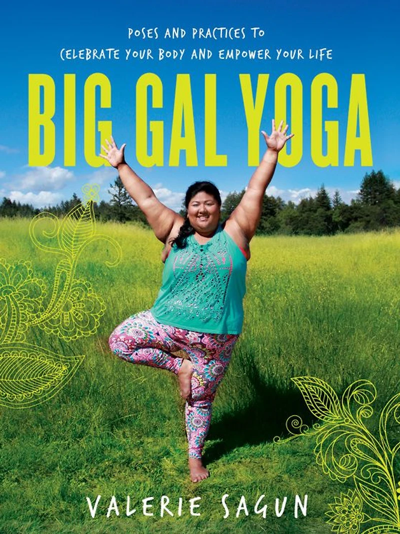Big Gal Yoga: Poses and Practices to Celebrate Your Body Empower Life