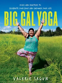 Big Gal Yoga: Poses and Practices to Celebrate Your Body Empower Life