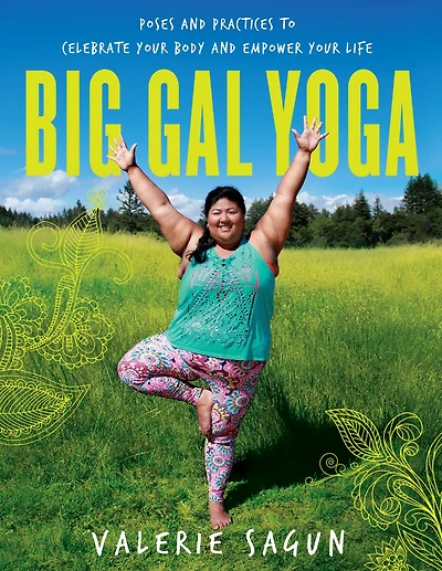 Big Gal Yoga: Poses and Practices to Celebrate Your Body Empower Life