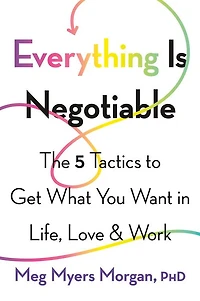 Everything Is Negotiable: The 5 Tactics to Get What You Want Life, Love, and Work