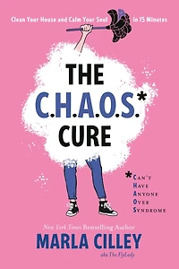 The CHAOS Cure: Clean Your House and Calm Soul 15 Minutes
