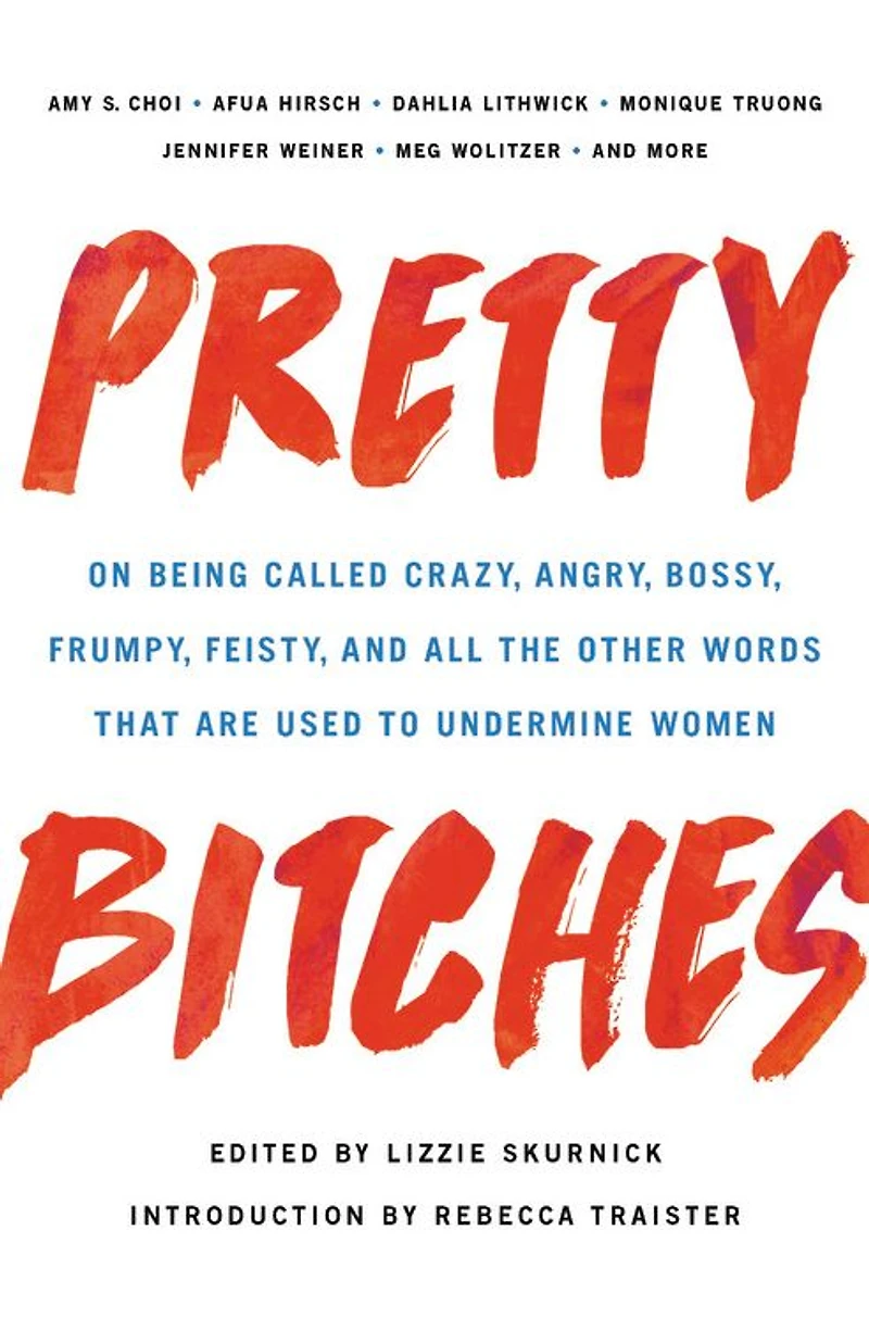Pretty Bitches: On Being Called Crazy, Angry, Bossy, Frumpy, Feisty, and All the Other Words That Are Used to Undermine Women