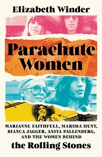 Parachute Women: Marianne Faithfull, Marsha Hunt, Bianca Jagger, Anita Pallenberg, and the Women Behind Rolling Stones